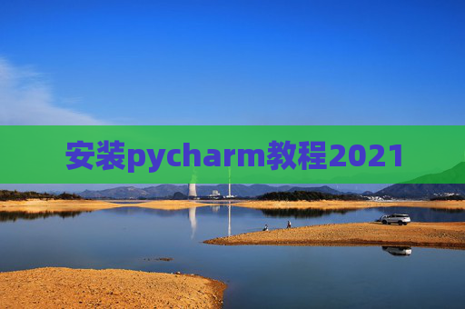 安装pycharm教程2021